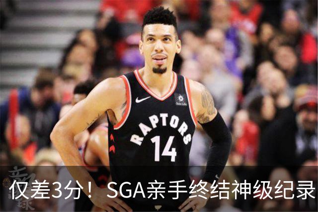仅差3分！SGA亲手终结神级纪录，MVP之争有悬念了