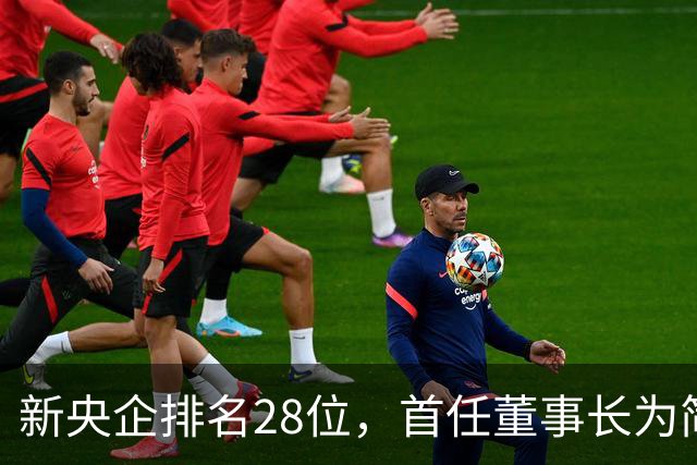 新央企排名28位，首任董事长为简勤，总经理为陈荣辉！
